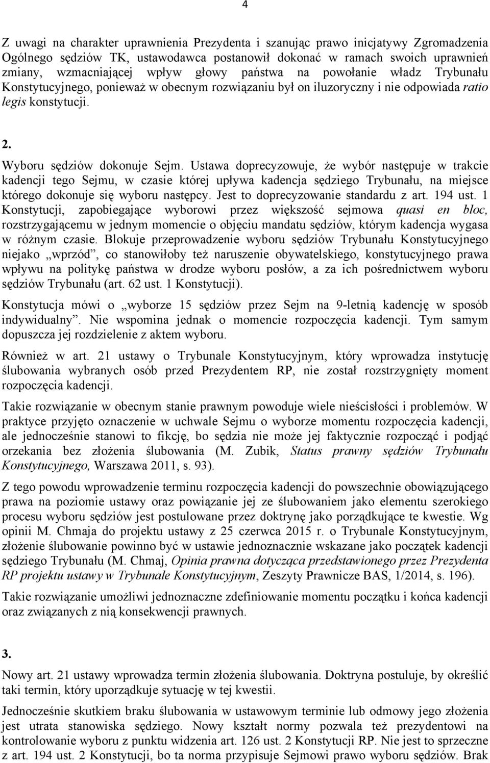 Ustawa doprecyzowuje, że wybór następuje w trakcie kadencji tego Sejmu, w czasie której upływa kadencja sędziego Trybunału, na miejsce którego dokonuje się wyboru następcy.