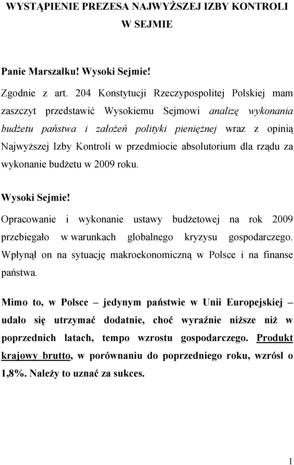 przedmiocie absolutorium dla rządu za wykonanie budżetu w 2009 roku. Wysoki Sejmie! Opracowanie i wykonanie ustawy budżetowej na rok 2009 przebiegało w warunkach globalnego kryzysu gospodarczego.