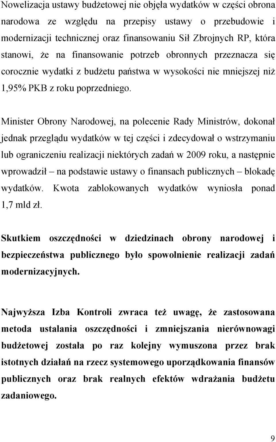Minister Obrony Narodowej, na polecenie Rady Ministrów, dokonał jednak przeglądu wydatków w tej części i zdecydował o wstrzymaniu lub ograniczeniu realizacji niektórych zadań w 2009 roku, a następnie