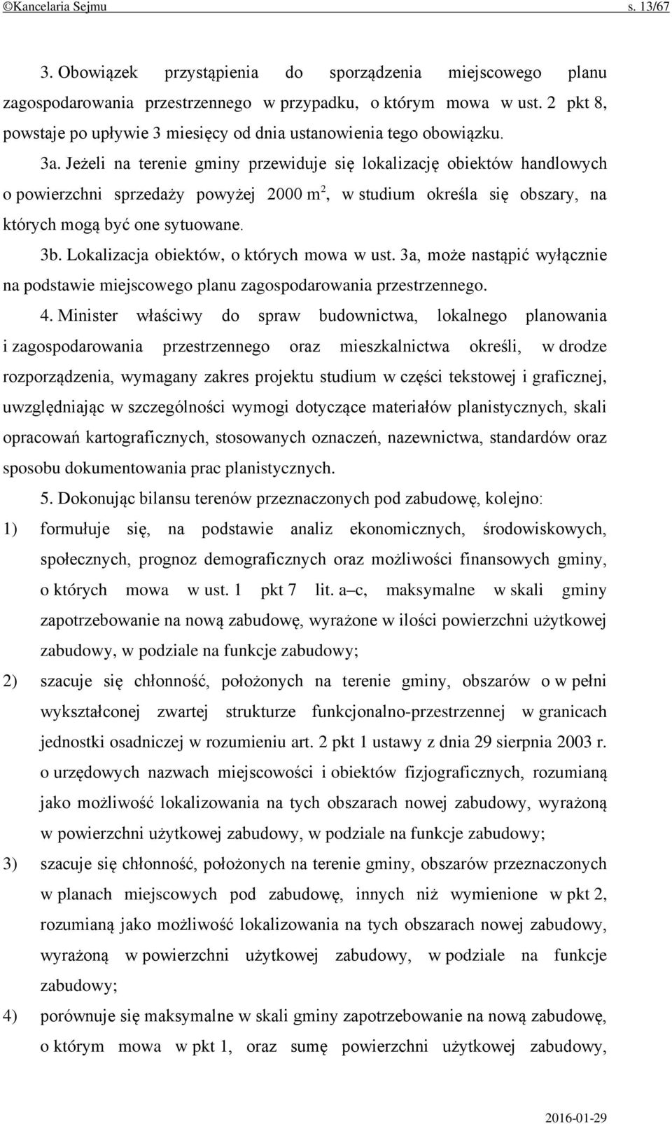 Jeżeli na terenie gminy przewiduje się lokalizację obiektów handlowych o powierzchni sprzedaży powyżej 2000 m 2, w studium określa się obszary, na których mogą być one sytuowane. 3b.