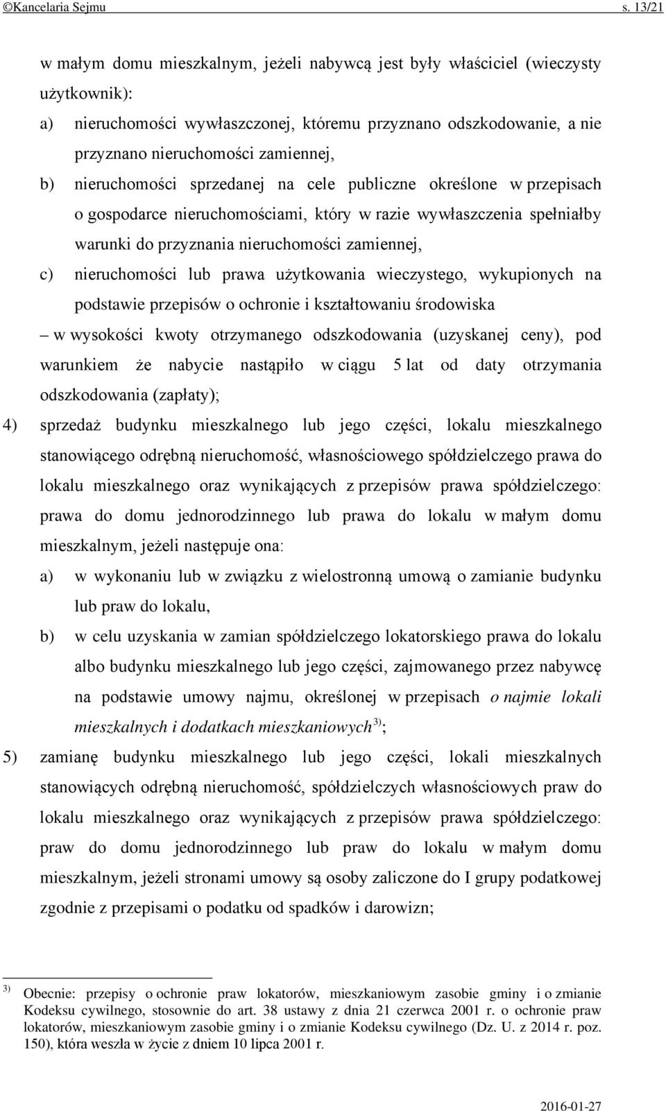 b) nieruchomości sprzedanej na cele publiczne określone w przepisach o gospodarce nieruchomościami, który w razie wywłaszczenia spełniałby warunki do przyznania nieruchomości zamiennej, c)