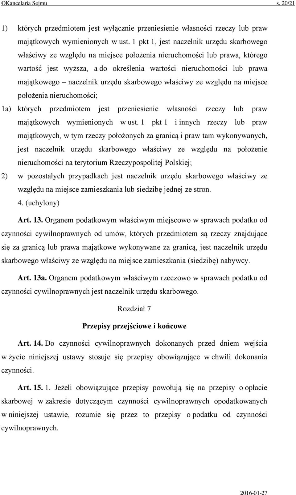 naczelnik urzędu skarbowego właściwy ze względu na miejsce położenia nieruchomości; 1a) których przedmiotem jest przeniesienie własności rzeczy lub praw majątkowych wymienionych w ust.