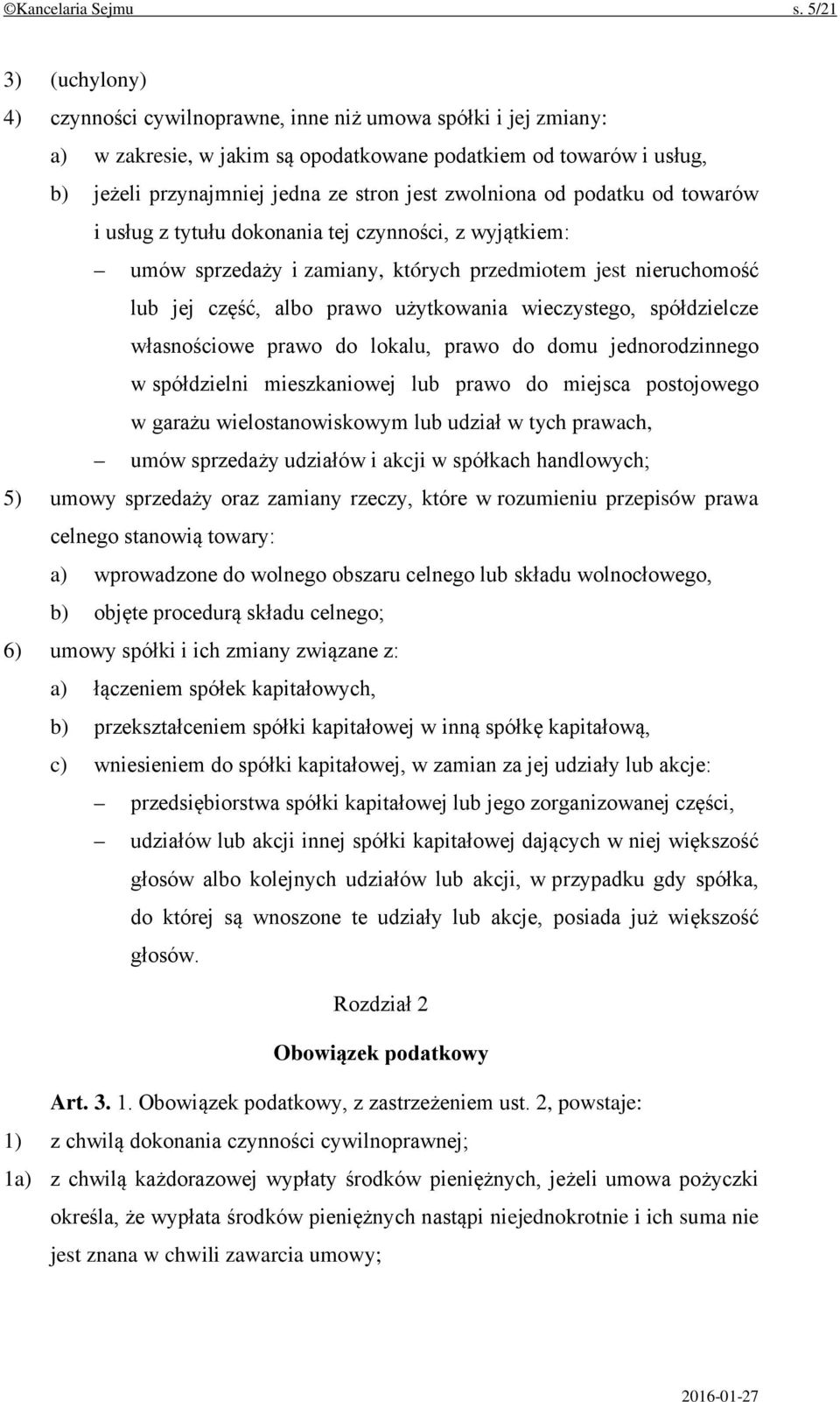 zwolniona od podatku od towarów i usług z tytułu dokonania tej czynności, z wyjątkiem: umów sprzedaży i zamiany, których przedmiotem jest nieruchomość lub jej część, albo prawo użytkowania