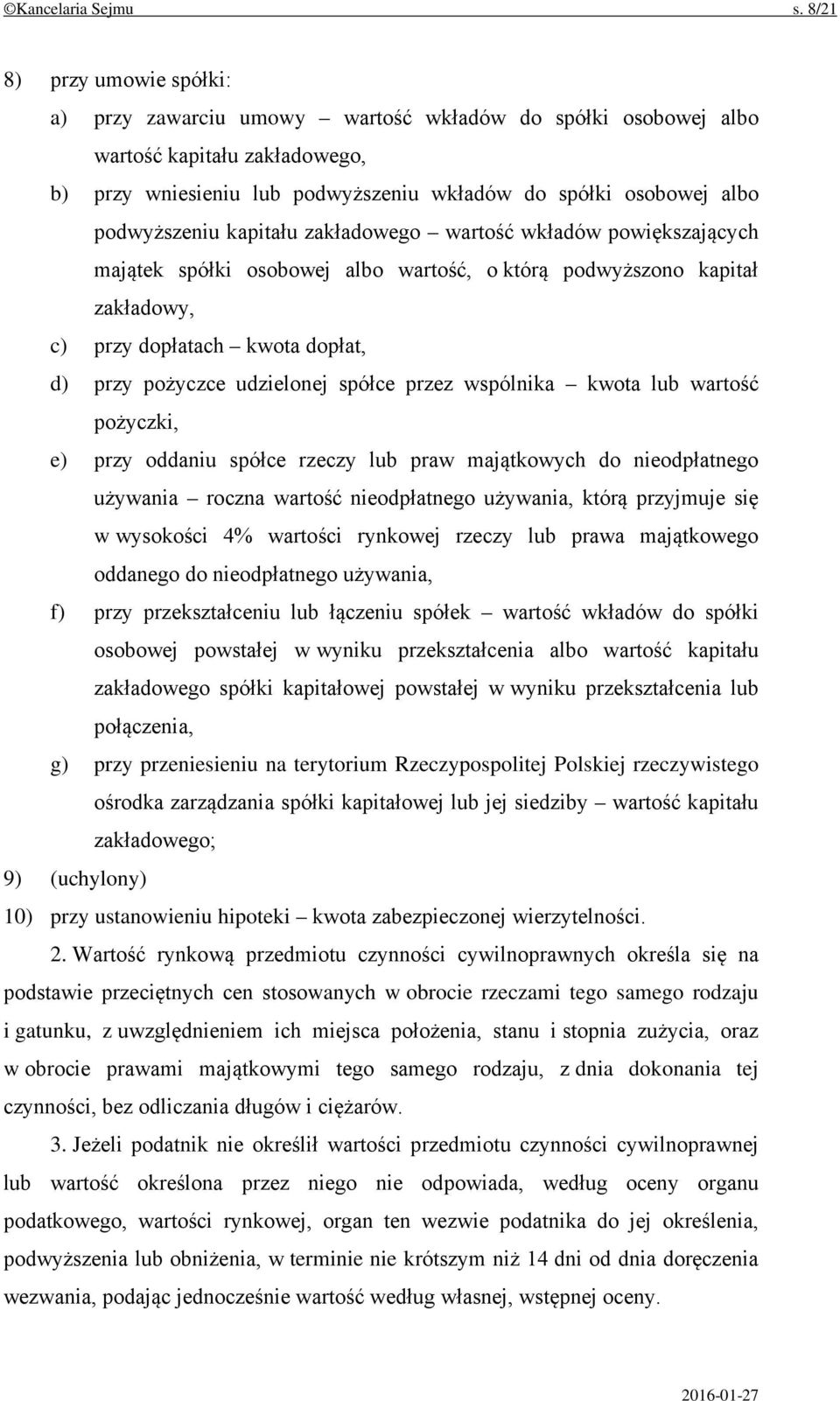 podwyższeniu kapitału zakładowego wartość wkładów powiększających majątek spółki osobowej albo wartość, o którą podwyższono kapitał zakładowy, c) przy dopłatach kwota dopłat, d) przy pożyczce