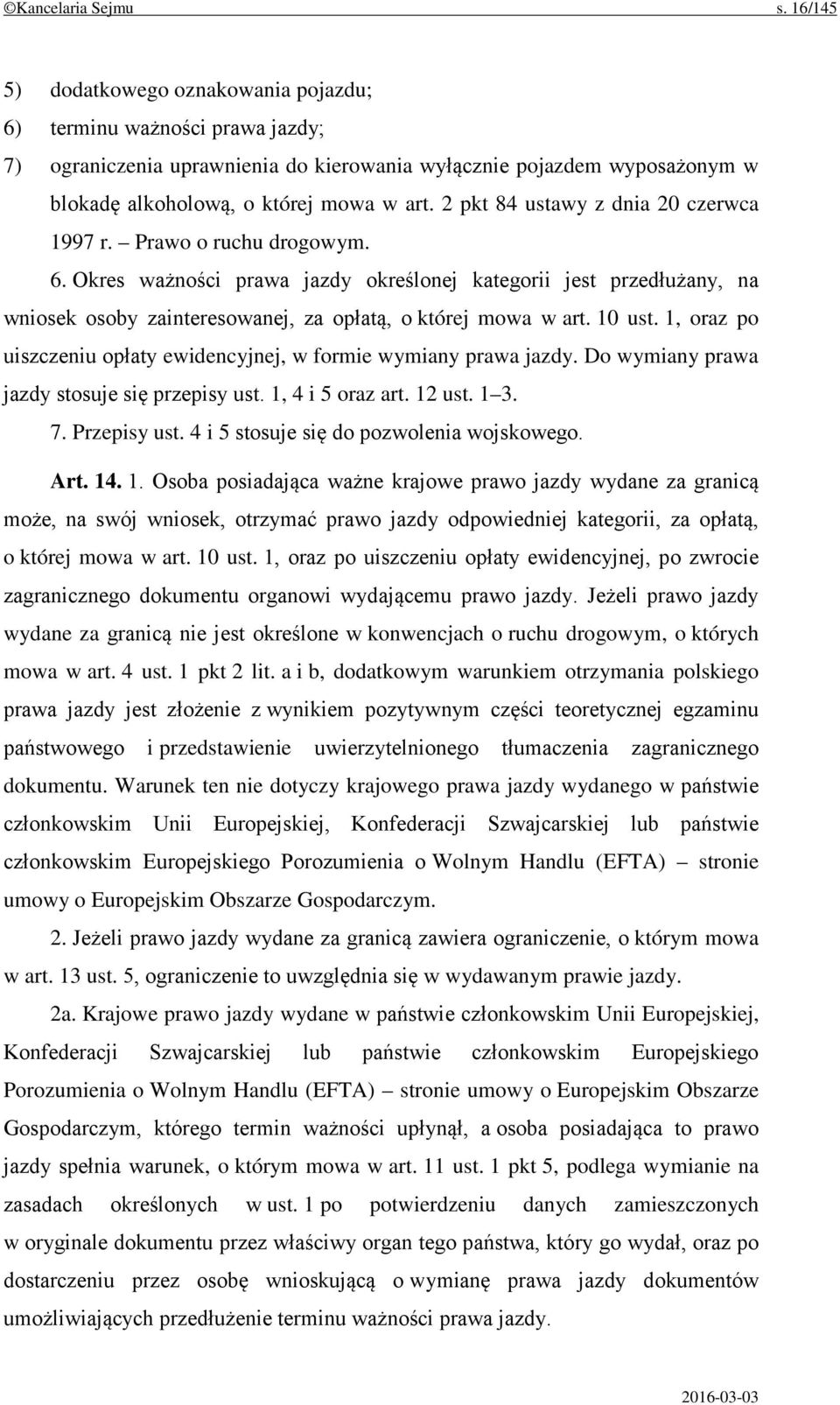 2 pkt 84 ustawy z dnia 20 czerwca 1997 r. Prawo o ruchu drogowym. 6. Okres ważności prawa jazdy określonej kategorii jest przedłużany, na wniosek osoby zainteresowanej, za opłatą, o której mowa w art.