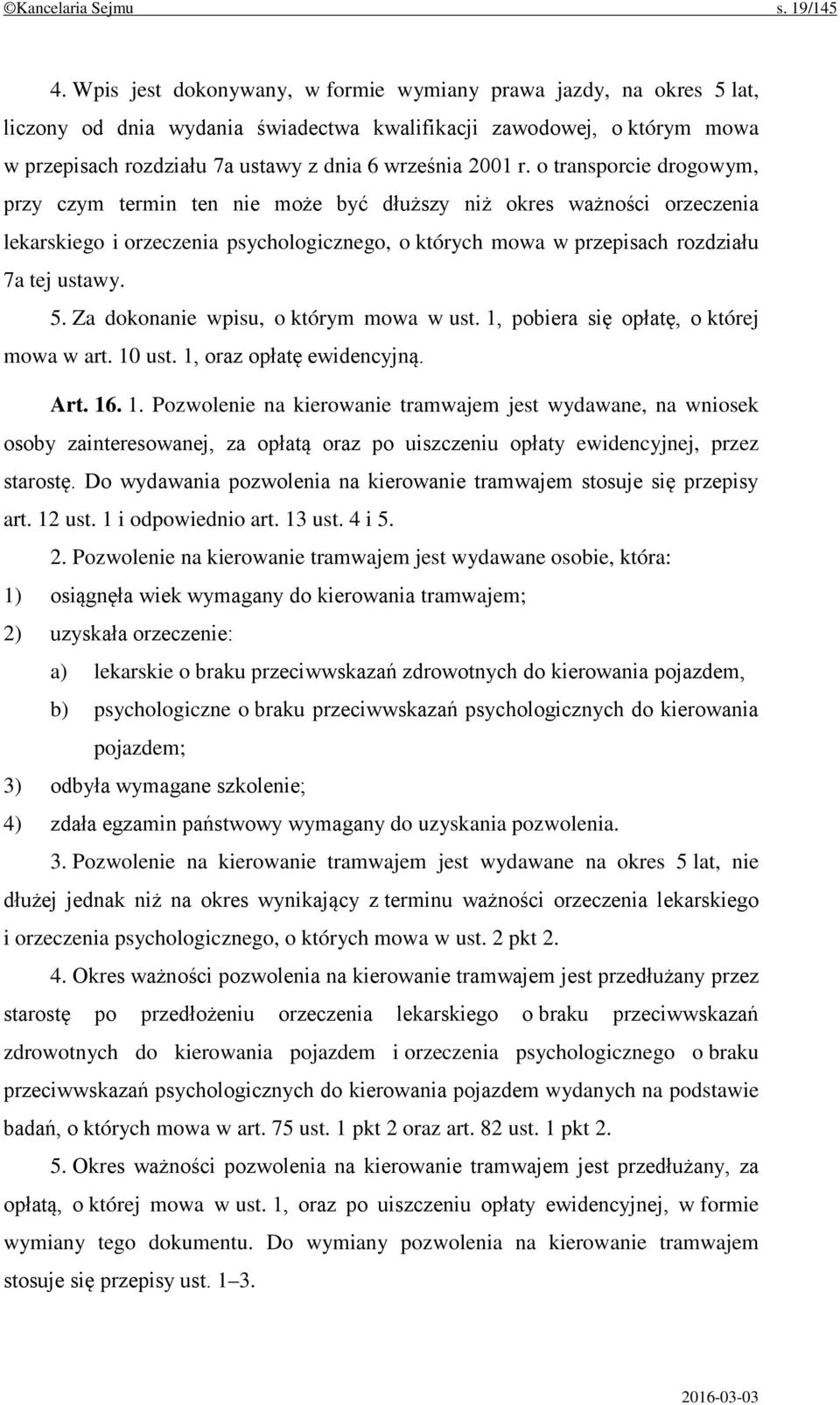 o transporcie drogowym, przy czym termin ten nie może być dłuższy niż okres ważności orzeczenia lekarskiego i orzeczenia psychologicznego, o których mowa w przepisach rozdziału 7a tej ustawy. 5.