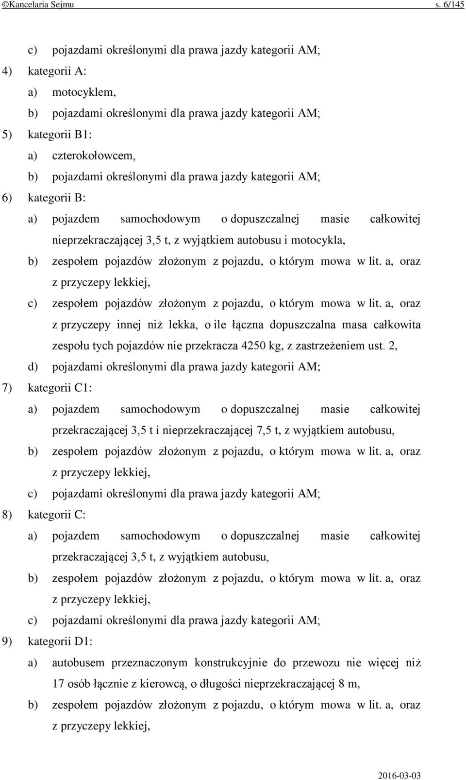 określonymi dla prawa jazdy kategorii AM; 6) kategorii B: a) pojazdem samochodowym o dopuszczalnej masie całkowitej nieprzekraczającej 3,5 t, z wyjątkiem autobusu i motocykla, b) zespołem pojazdów