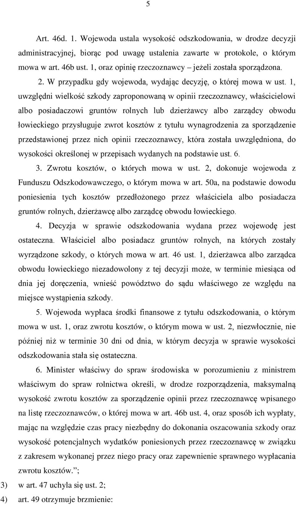 1, uwzględni wielkość szkody zaproponowaną w opinii rzeczoznawcy, właścicielowi albo posiadaczowi gruntów rolnych lub dzierżawcy albo zarządcy obwodu łowieckiego przysługuje zwrot kosztów z tytułu