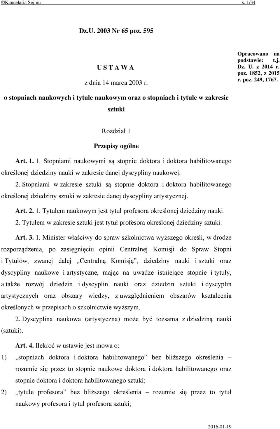 Przepisy ogólne Art. 1. 1. Stopniami naukowymi są stopnie doktora i doktora habilitowanego określonej dziedziny nauki w zakresie danej dyscypliny naukowej. 2.