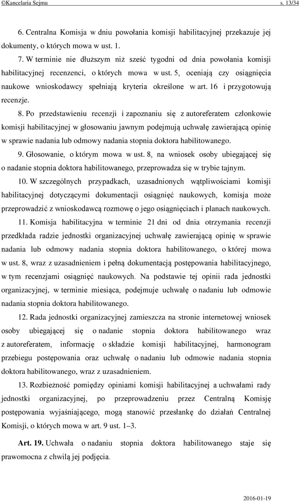 5, oceniają czy osiągnięcia naukowe wnioskodawcy spełniają kryteria określone w art. 16 i przygotowują recenzje. 8.