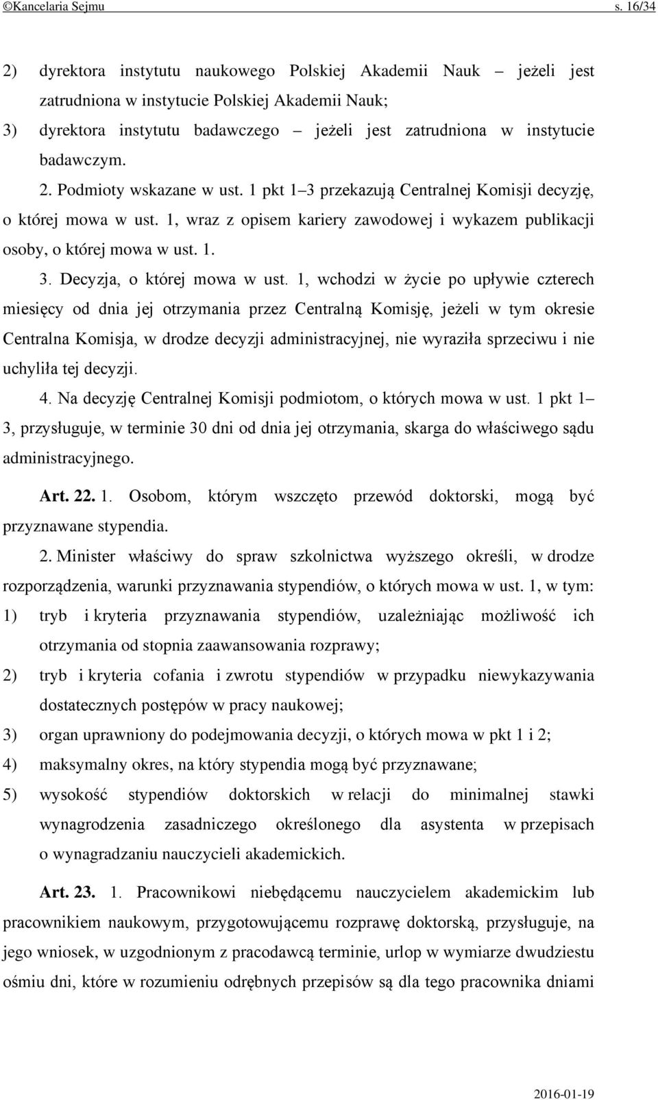 badawczym. 2. Podmioty wskazane w ust. 1 pkt 1 3 przekazują Centralnej Komisji decyzję, o której mowa w ust. 1, wraz z opisem kariery zawodowej i wykazem publikacji osoby, o której mowa w ust. 1. 3. Decyzja, o której mowa w ust.