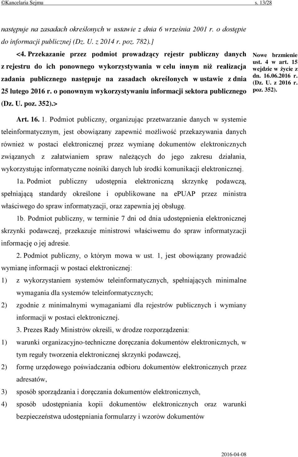 dnia 25 lutego 2016 r. o ponownym wykorzystywaniu informacji sektora publicznego (Dz. U. poz. 352).> Nowe brzmienie ust. 4 w art. 15 wejdzie w życie z dn. 16.06.2016 r. (Dz. U. z 2016 r. poz. 352). Art.