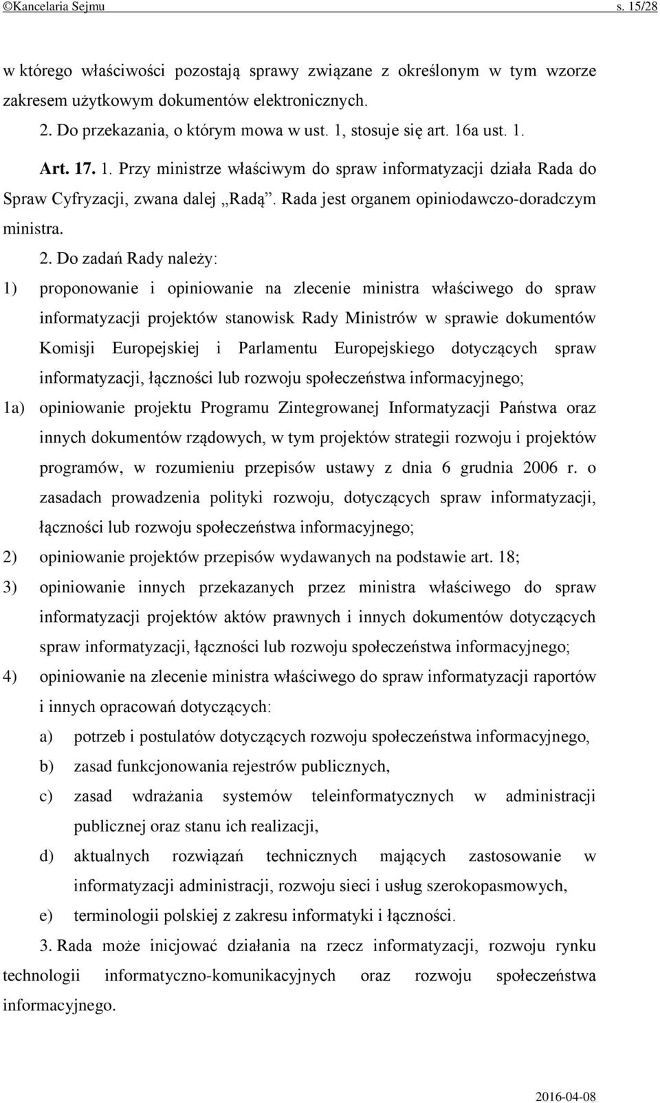 Do zadań Rady należy: 1) proponowanie i opiniowanie na zlecenie ministra właściwego do spraw informatyzacji projektów stanowisk Rady Ministrów w sprawie dokumentów Komisji Europejskiej i Parlamentu