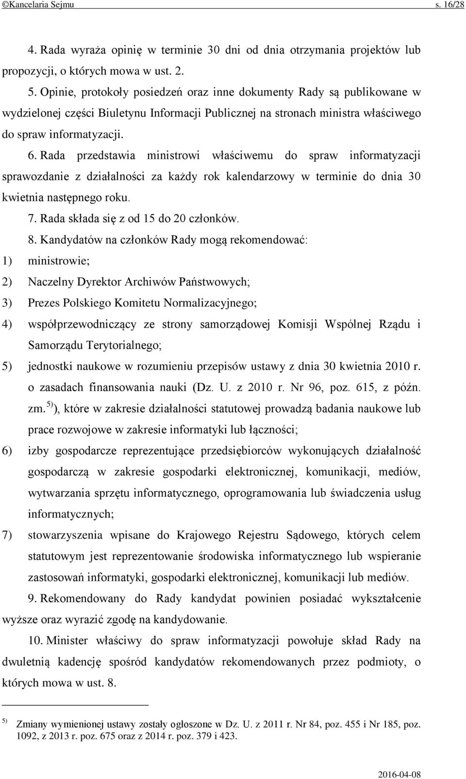 Rada przedstawia ministrowi właściwemu do spraw informatyzacji sprawozdanie z działalności za każdy rok kalendarzowy w terminie do dnia 30 kwietnia następnego roku. 7.