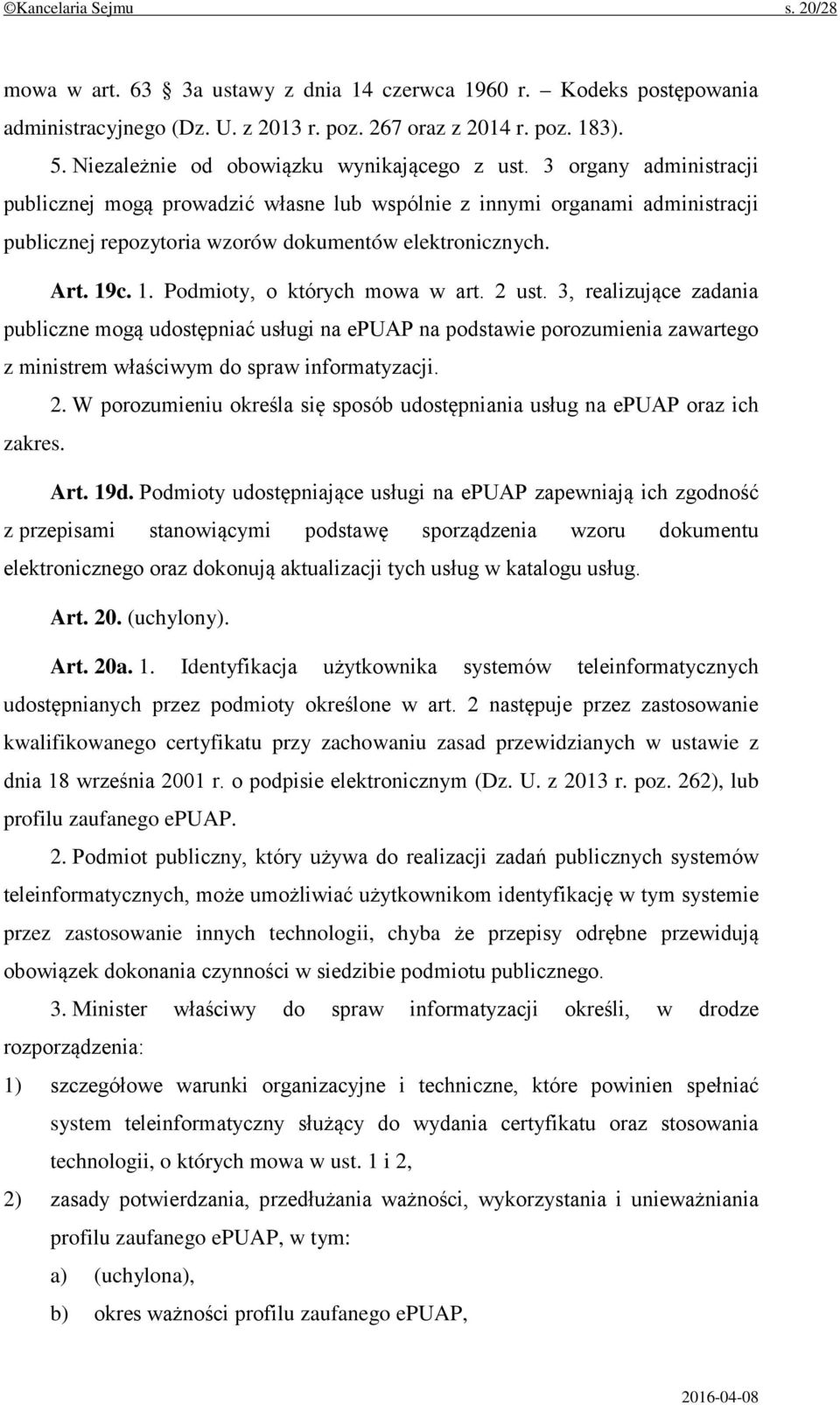 3 organy administracji publicznej mogą prowadzić własne lub wspólnie z innymi organami administracji publicznej repozytoria wzorów dokumentów elektronicznych. Art. 19c. 1. Podmioty, o których mowa w art.