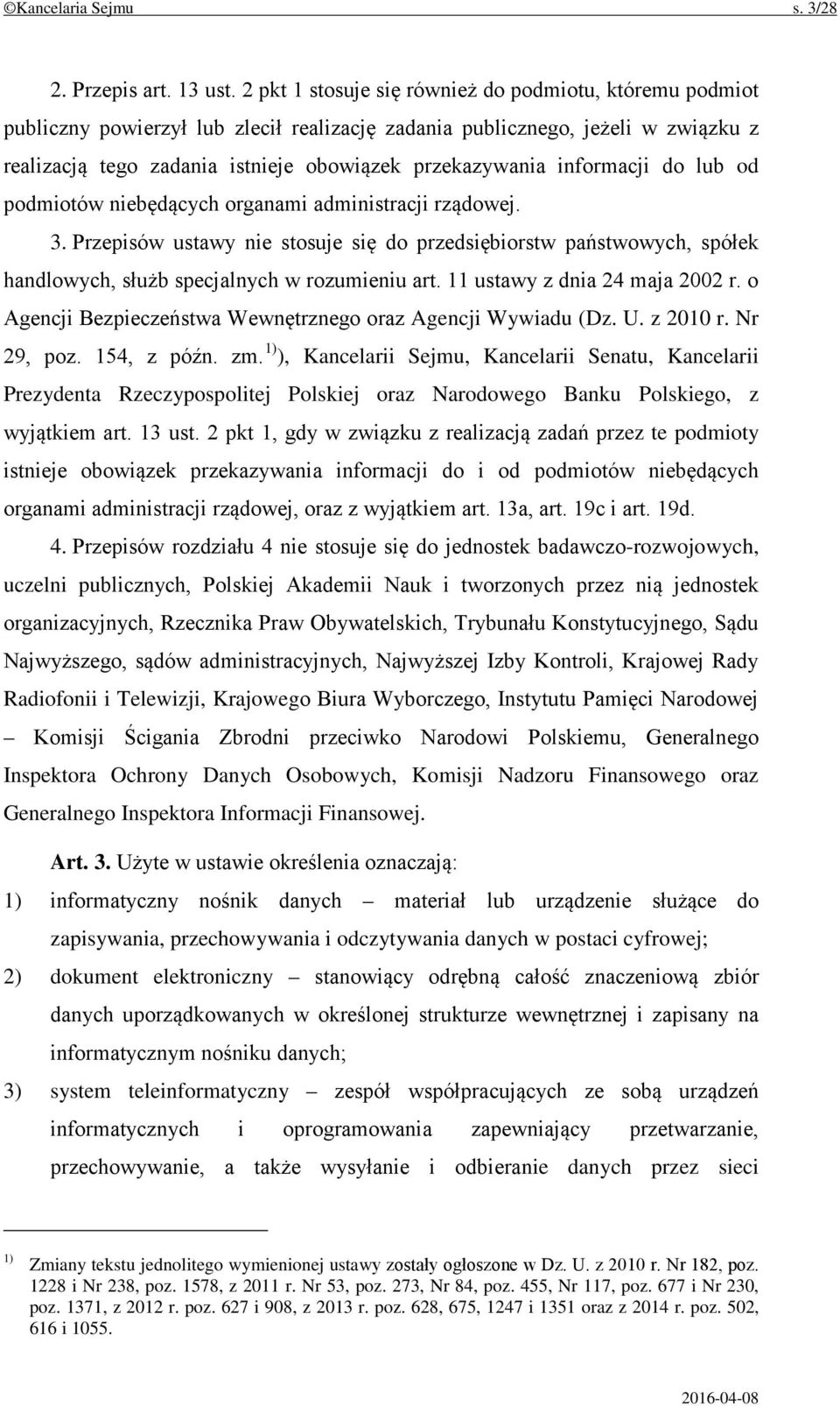 informacji do lub od podmiotów niebędących organami administracji rządowej. 3. Przepisów ustawy nie stosuje się do przedsiębiorstw państwowych, spółek handlowych, służb specjalnych w rozumieniu art.