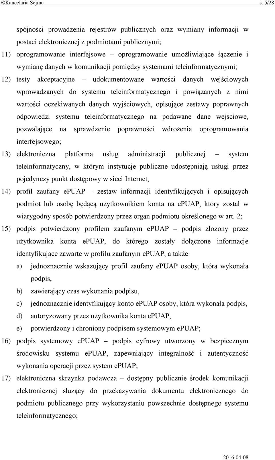 wymianę danych w komunikacji pomiędzy systemami teleinformatycznymi; 12) testy akceptacyjne udokumentowane wartości danych wejściowych wprowadzanych do systemu teleinformatycznego i powiązanych z