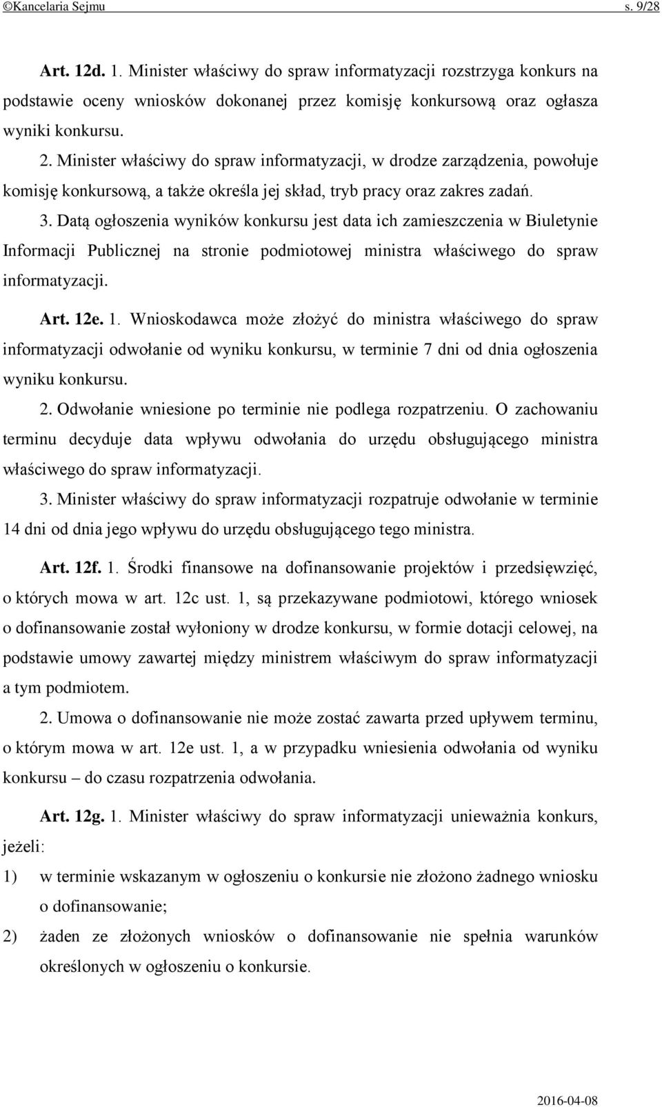 Datą ogłoszenia wyników konkursu jest data ich zamieszczenia w Biuletynie Informacji Publicznej na stronie podmiotowej ministra właściwego do spraw informatyzacji. Art. 12
