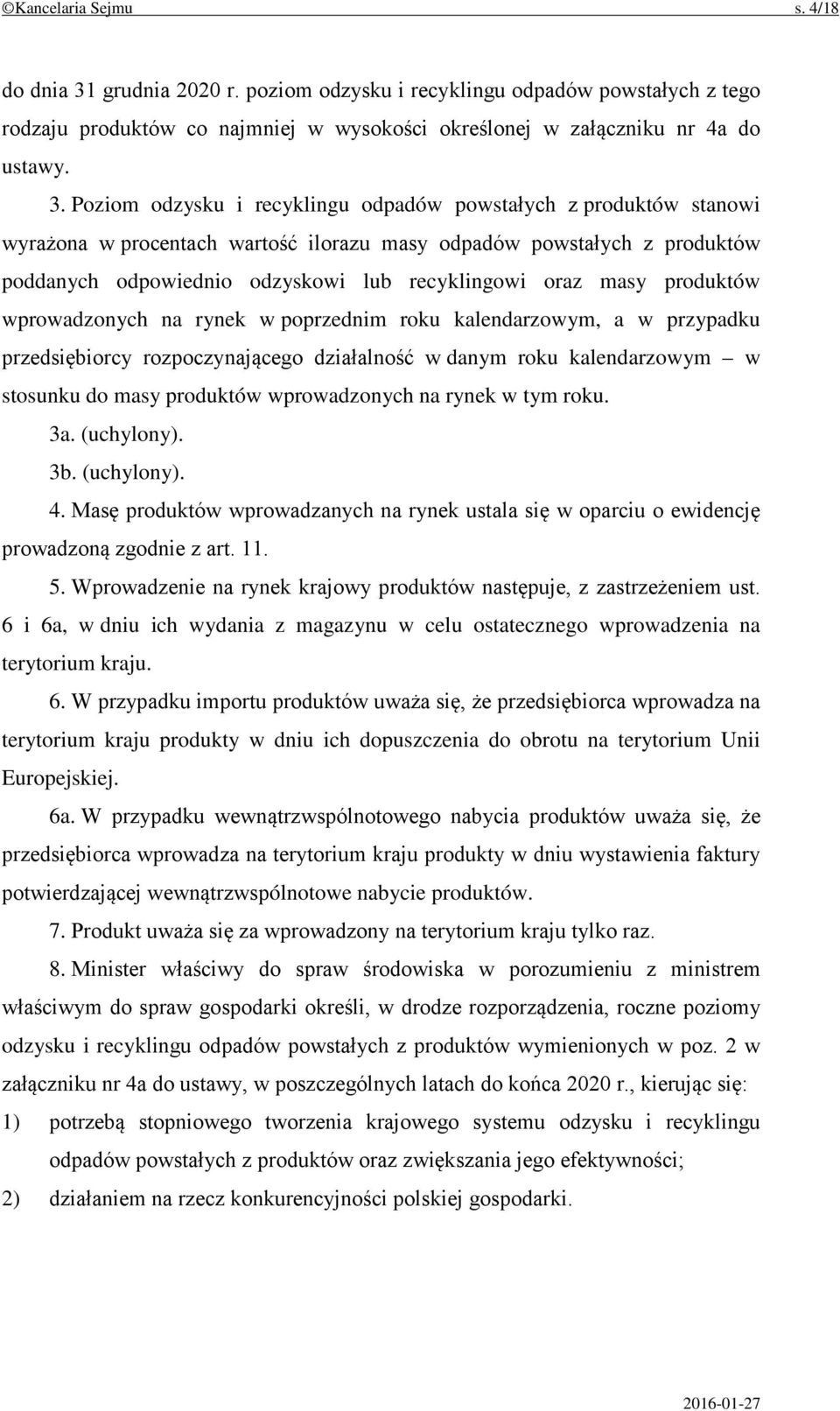 Poziom odzysku i recyklingu odpadów powstałych z produktów stanowi wyrażona w procentach wartość ilorazu masy odpadów powstałych z produktów poddanych odpowiednio odzyskowi lub recyklingowi oraz masy