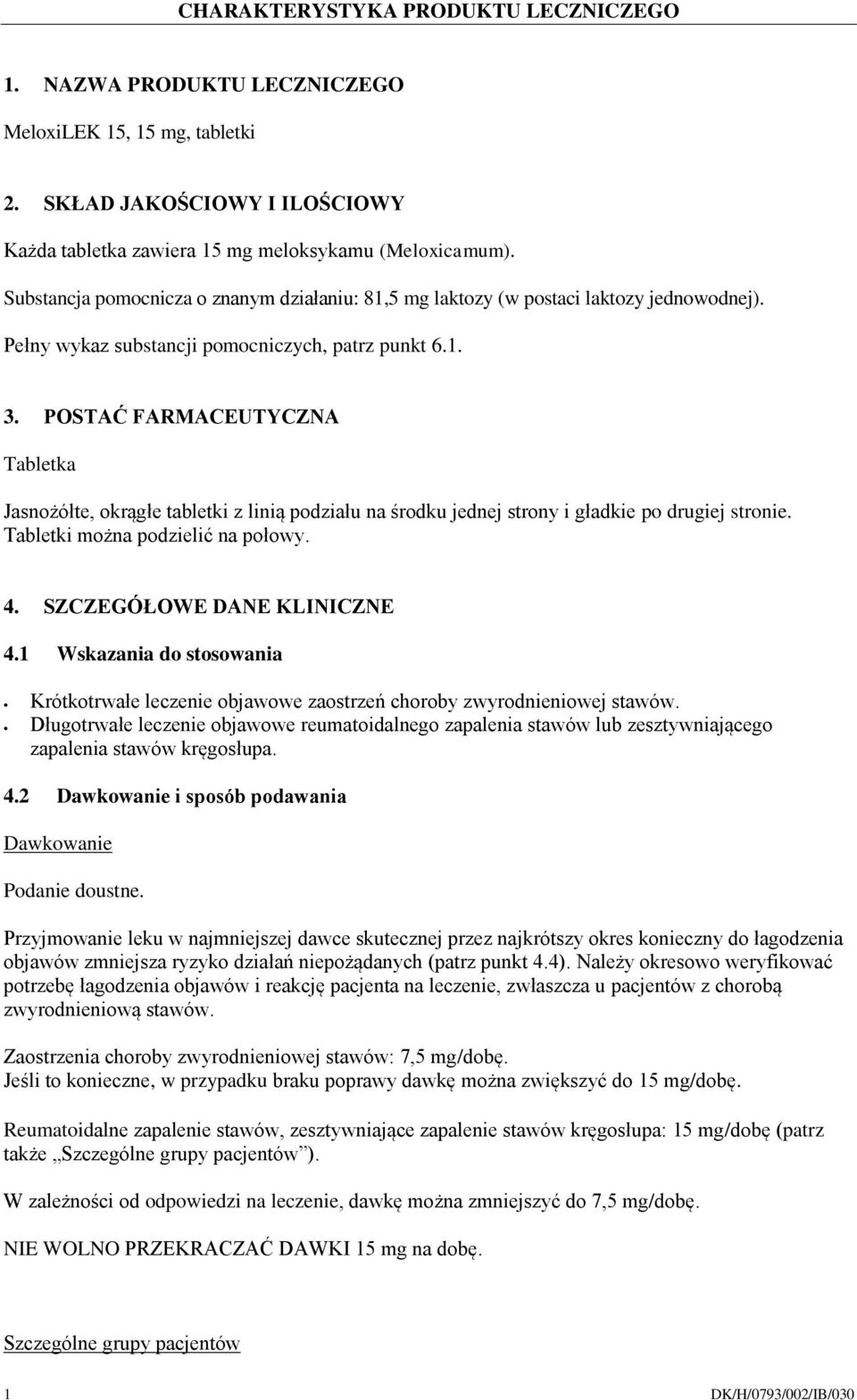 POSTAĆ FARMACEUTYCZNA Tabletka Jasnożółte, okrągłe tabletki z linią podziału na środku jednej strony i gładkie po drugiej stronie. Tabletki można podzielić na połowy. 4. SZCZEGÓŁOWE DANE KLINICZNE 4.