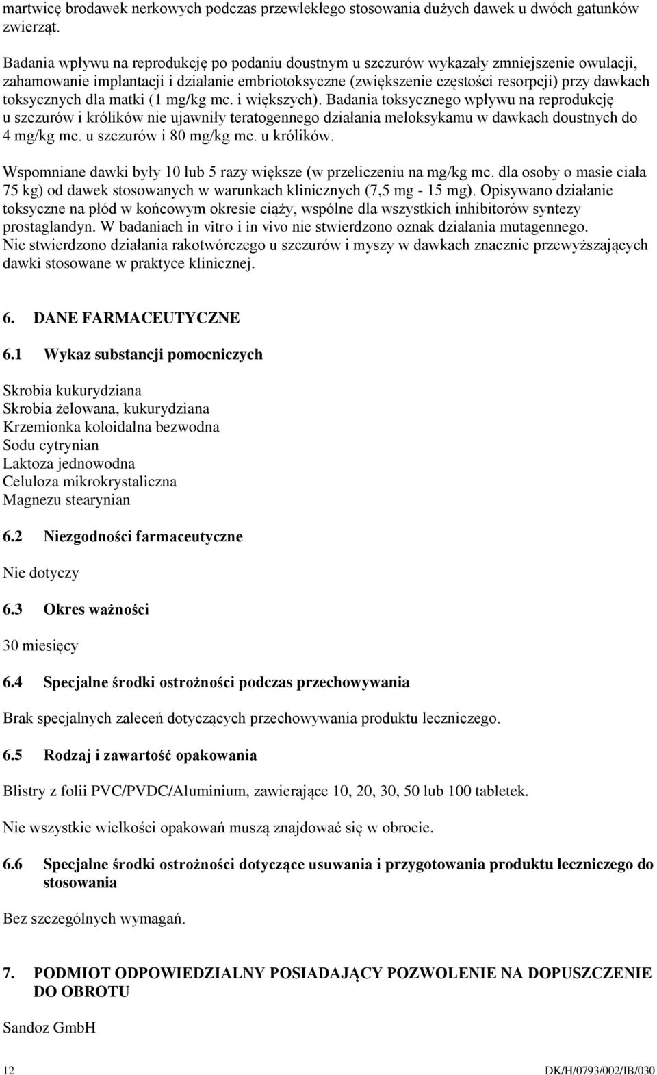 toksycznych dla matki (1 mg/kg mc. i większych). Badania toksycznego wpływu na reprodukcję u szczurów i królików nie ujawniły teratogennego działania meloksykamu w dawkach doustnych do 4 mg/kg mc.