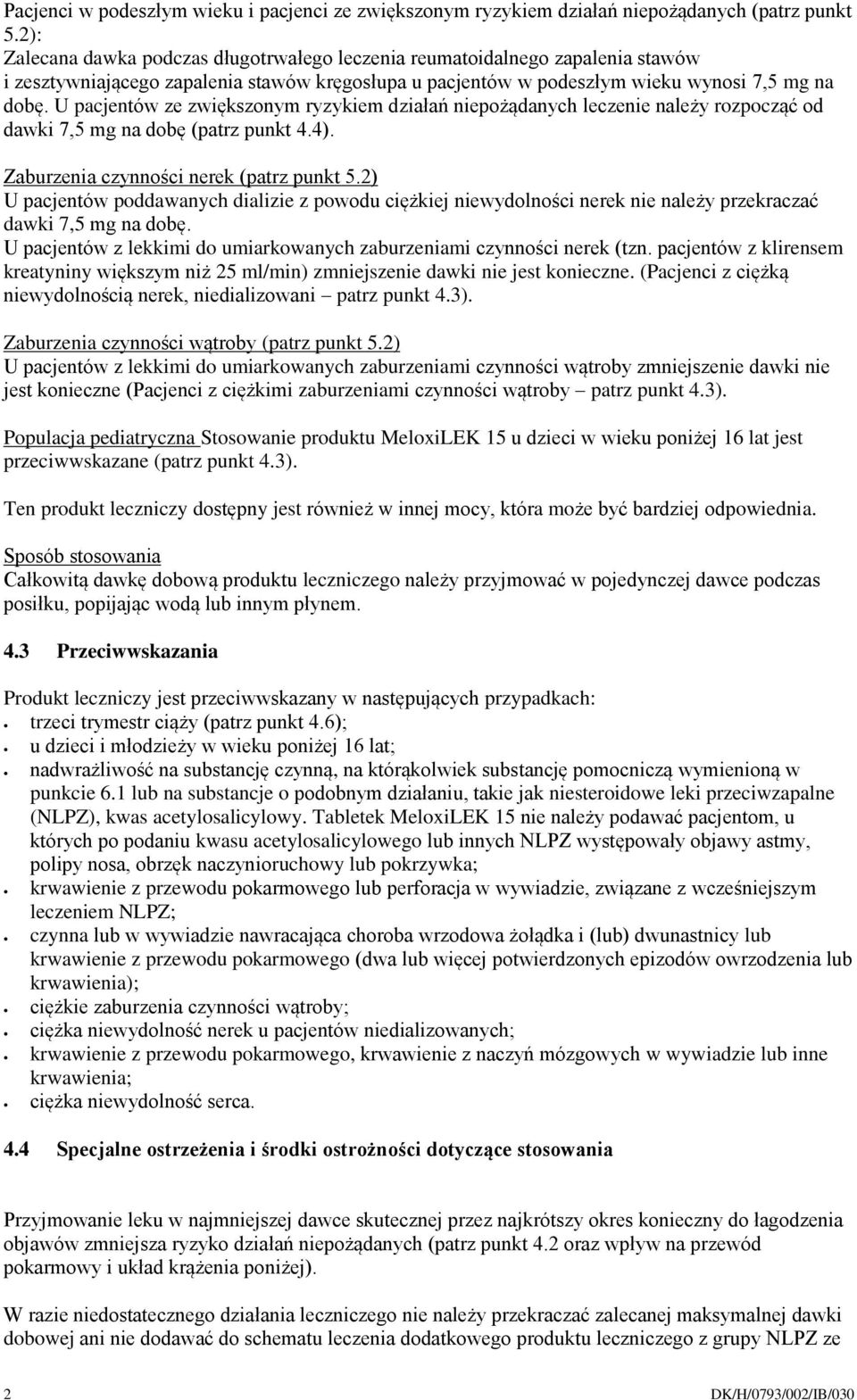 U pacjentów ze zwiększonym ryzykiem działań niepożądanych leczenie należy rozpocząć od dawki 7,5 mg na dobę (patrz punkt 4.4). Zaburzenia czynności nerek (patrz punkt 5.