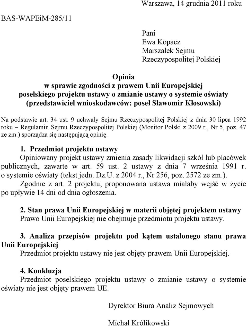 9 uchwały Sejmu Rzeczypospolitej Polskiej z dnia 30 lipca 1992 roku Regulamin Sejmu Rzeczypospolitej Polskiej (Monitor Polski z 2009 r., Nr 5, poz. 47 ze zm.) sporządza się następującą opinię. 1. Przedmiot projektu ustawy Opiniowany projekt ustawy zmienia zasady likwidacji szkół lub placówek publicznych, zawarte w art.