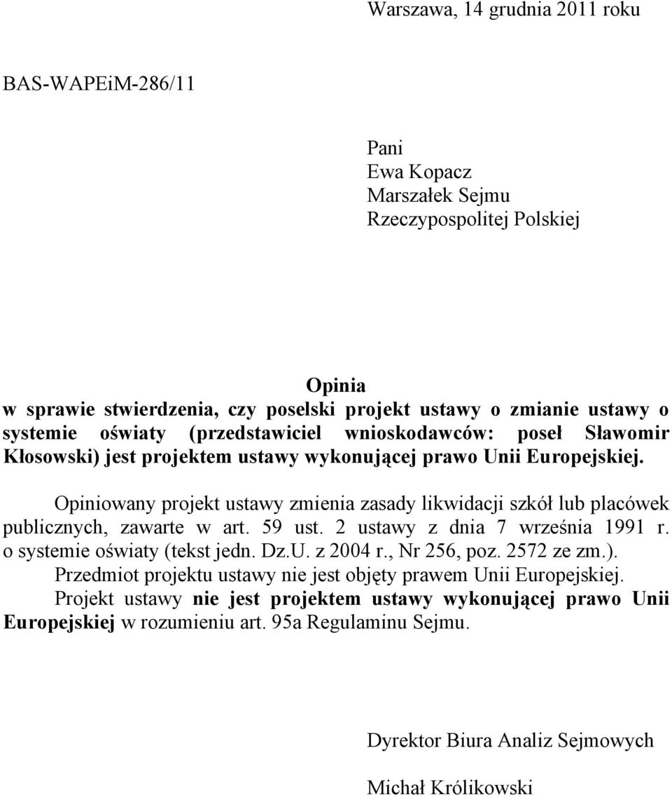 Opiniowany projekt ustawy zmienia zasady likwidacji szkół lub placówek publicznych, zawarte w art. 59 ust. 2 ustawy z dnia 7 września 1991 r. o systemie oświaty (tekst jedn. Dz.U. z 2004 r.