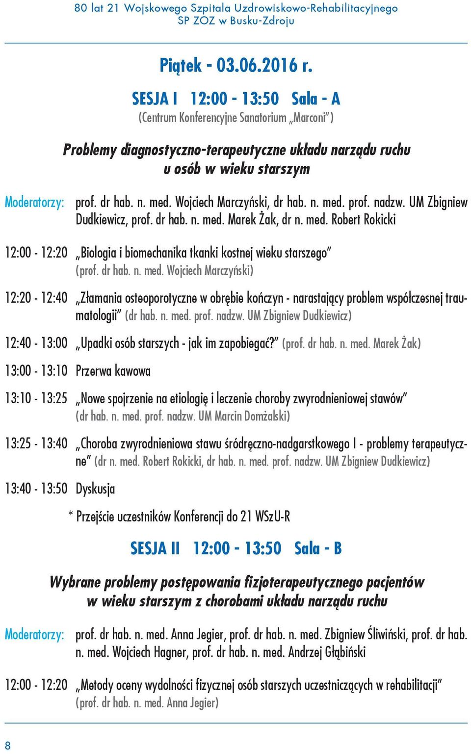dr hab. n. med. Wojciech Marczyński) 12:20-12:40 Złamania osteoporotyczne w obrębie kończyn - narastający problem współczesnej traumatologii (dr hab. n. med. prof. nadzw.