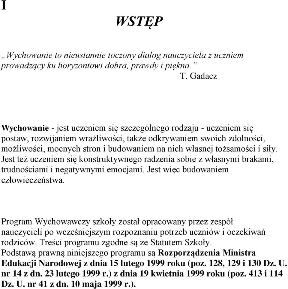 tożsamości i siły. Jest też uczeniem się konstruktywnego radzenia sobie z własnymi brakami, trudnościami i negatywnymi emocjami. Jest więc budowaniem człowieczeństwa.