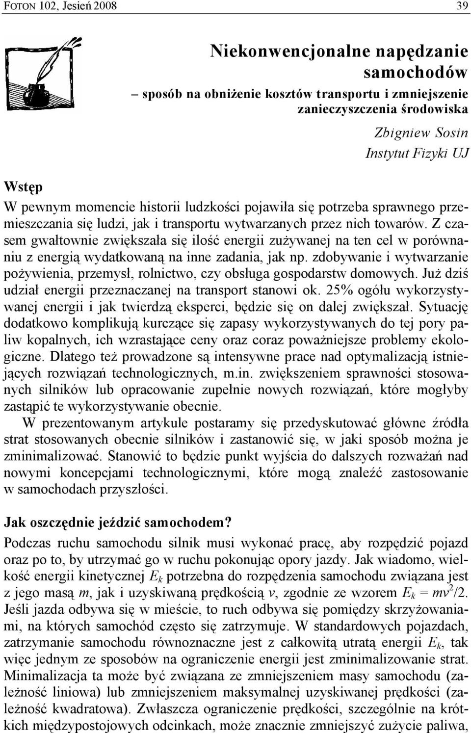 Z czasem gwałtownie zwiększała się ilość energii zużywanej na ten cel w porównaniu z energią wydatkowaną na inne zadania, jak np.