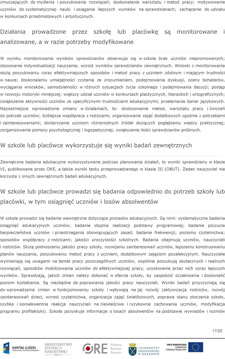 Działania prowadzone przez szkołę lub placówkę są monitorowane i analizowane, a w razie potrzeby modyfikowane W wyniku monitorowania wyników sprawdzianów obserwuje się w szkole brak uczniów