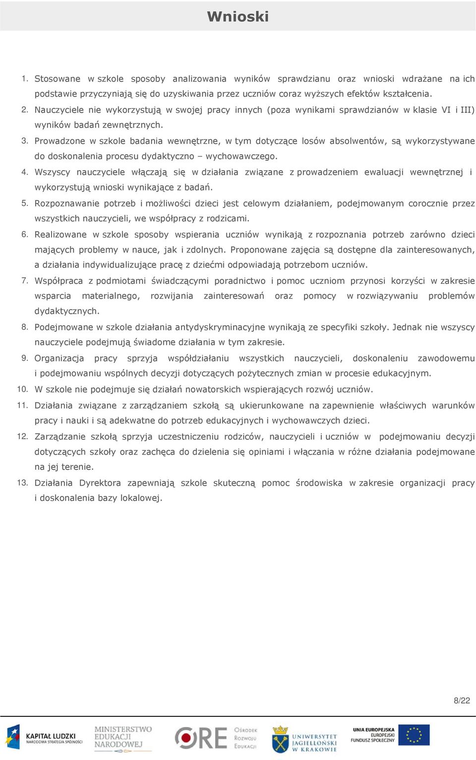 Prowadzone w szkole badania wewnętrzne, w tym dotyczące losów absolwentów, są wykorzystywane do doskonalenia procesu dydaktyczno wychowawczego. 4.