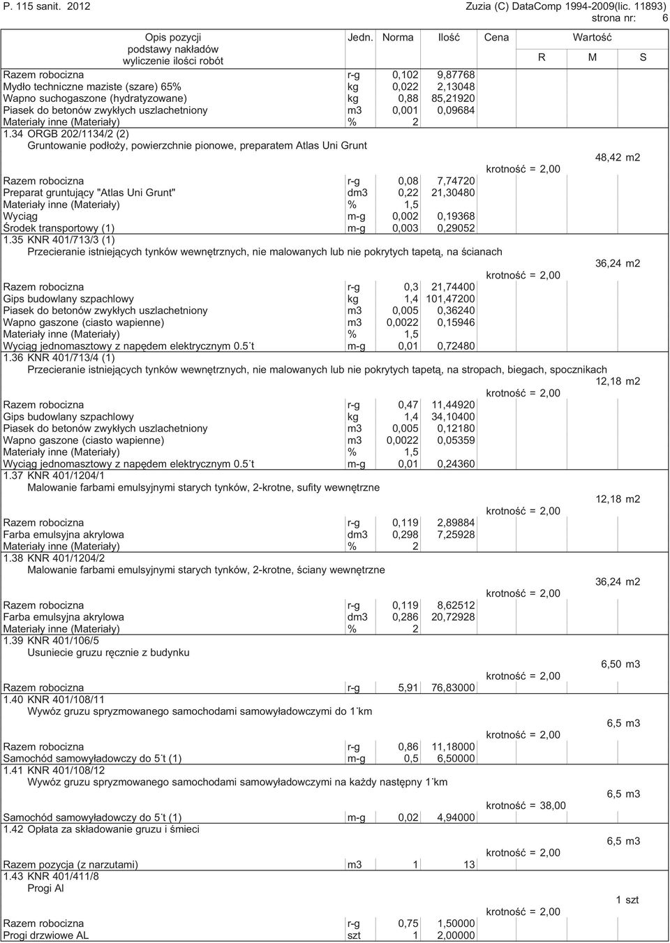 34 ORGB 202/1134/2 (2) Gruntowanie podłoży, powierzchnie pionowe, preparatem Atlas Uni Grunt 48,42 m2 Razem robocizna r-g 0,08 7,74720 Preparat gruntujący "Atlas Uni Grunt" dm3 0,22 21,30480 Wyciąg