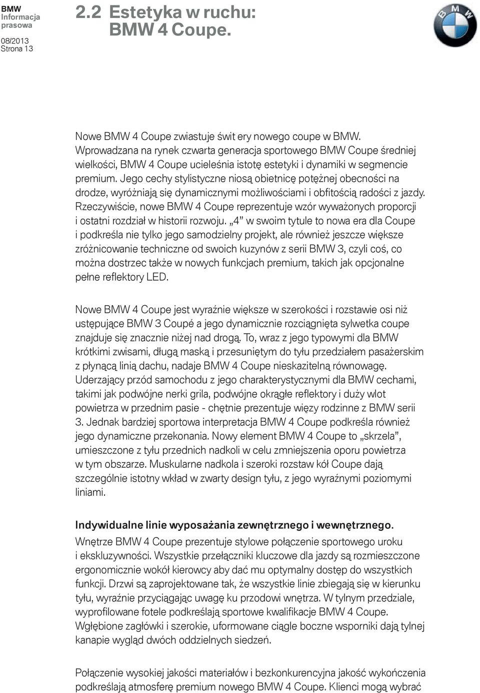Jego cechy stylistyczne niosą obietnicę potężnej obecności na drodze, wyróżniają się dynamicznymi możliwościami i obfi tością radości z jazdy.