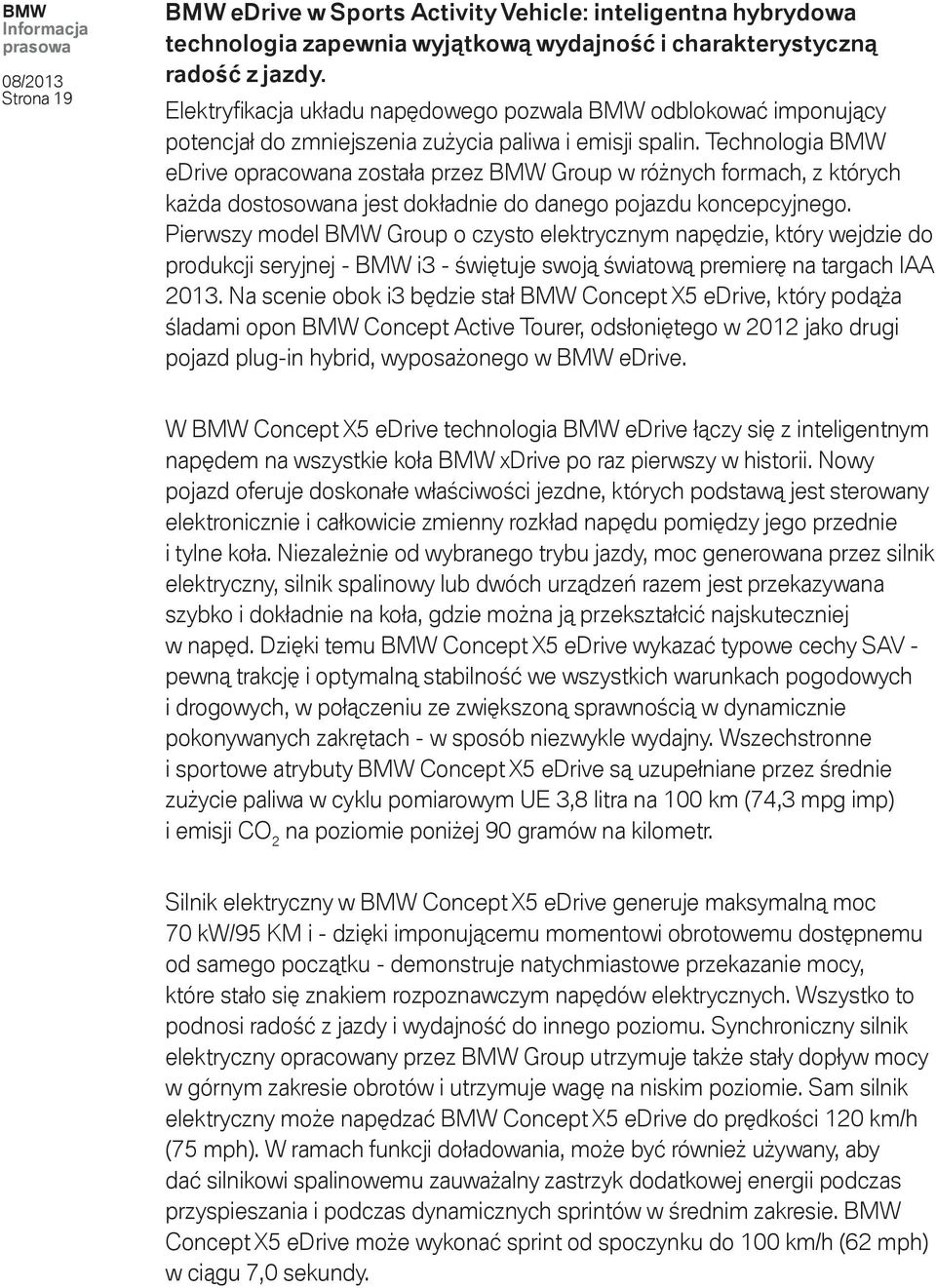 Technologia BMW edrive opracowana została przez BMW Group w różnych formach, z których każda dostosowana jest dokładnie do danego pojazdu koncepcyjnego.