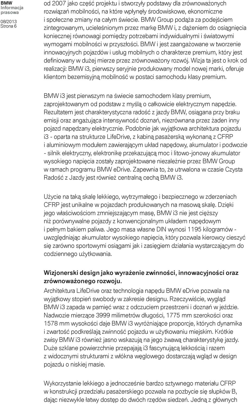 przyszłości. BMW i jest zaangażowane w tworzenie innowacyjnych pojazdów i usług mobilnych o charakterze premium, który jest defi niowany w dużej mierze przez zrównoważony rozwój.