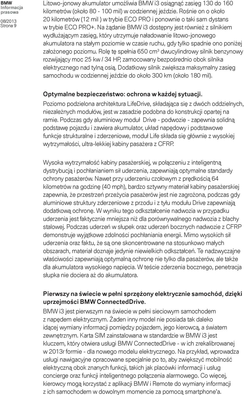 Na żądanie BMW i3 dostępny jest również z silnikiem wydłużającym zasięg, który utrzymuje naładowanie litowo-jonowego akumulatora na stałym poziomie w czasie ruchu, gdy tylko spadnie ono poniżej