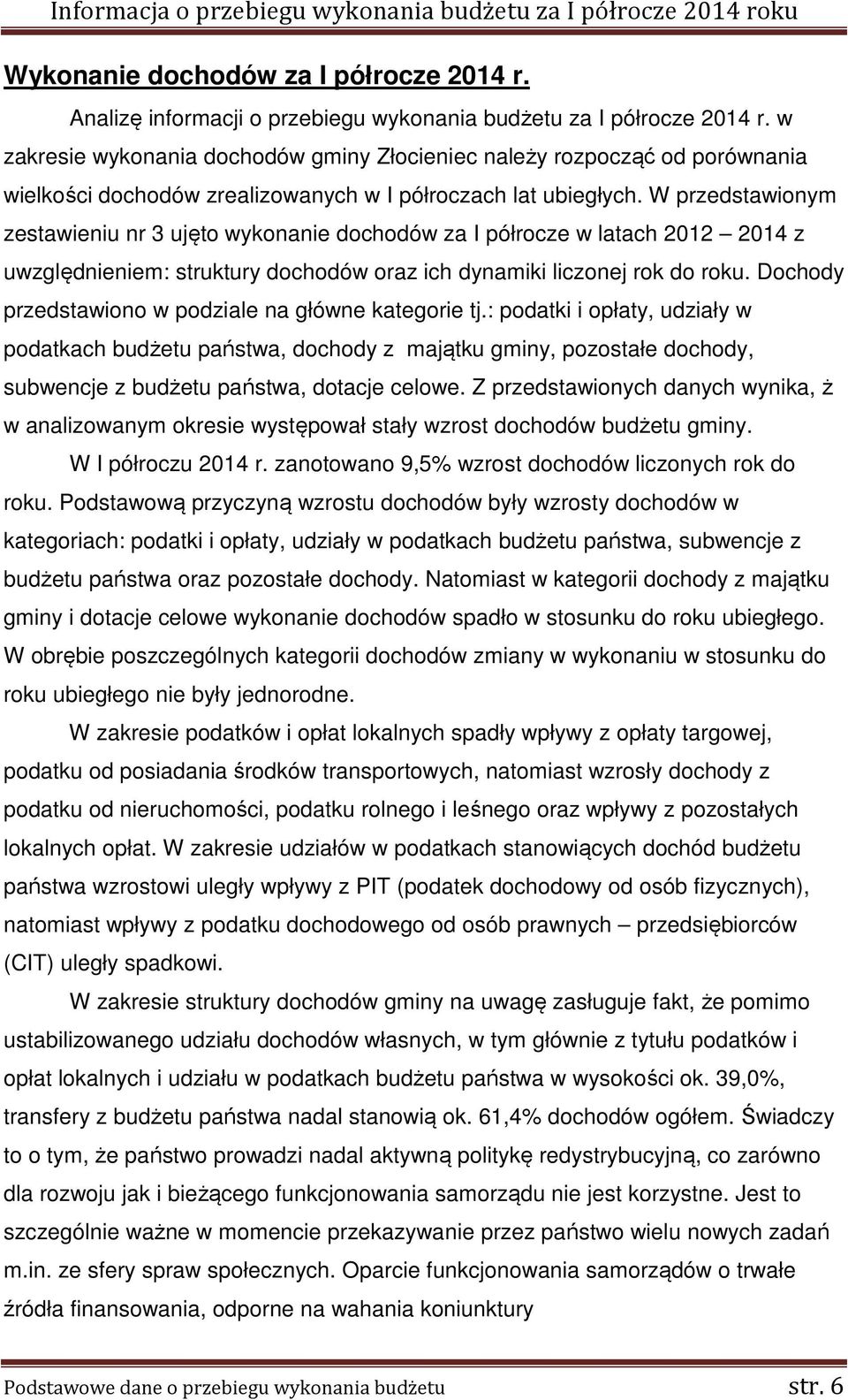 W przedstawionym zestawieniu nr 3 ujęto wykonanie dochodów za I półrocze w latach 2012 2014 z uwzględnieniem: struktury dochodów oraz ich dynamiki liczonej rok do roku.