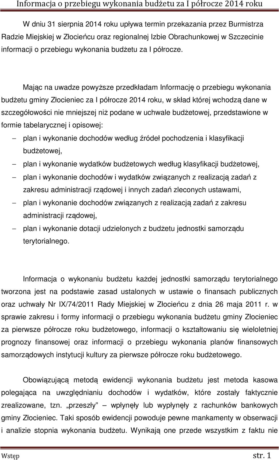 Mając na uwadze powyższe przedkładam Informację o przebiegu wykonania budżetu gminy Złocieniec za I półrocze 2014 roku, w skład której wchodzą dane w szczegółowości nie mniejszej niż podane w uchwale