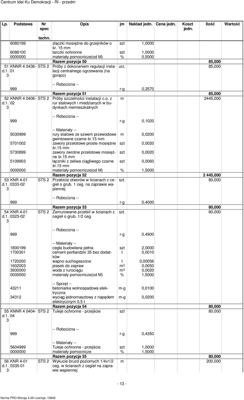 445,000 rur stalowych i iedzianych w budynkach nieieszkalnych 999 r-g 0,00 500999 rury stalowe ze szwe przewodowe 0,000 gwintowane czarne śr5 57000 zawory przelotowe proste osięŝne szt 0,000 śr5