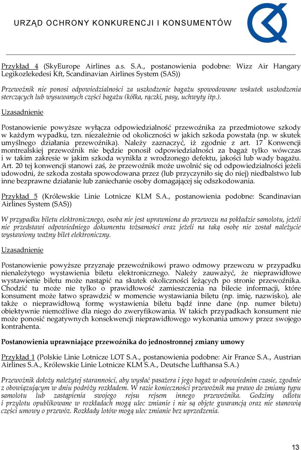 , postanowienia podobne: Wizz Air Hangary Legikozlekedesi Kft, Scandinavian Airlines System (SAS)) Przewoźnik nie ponosi odpowiedzialności za uszkodzenie bagażu spowodowane wskutek uszkodzenia