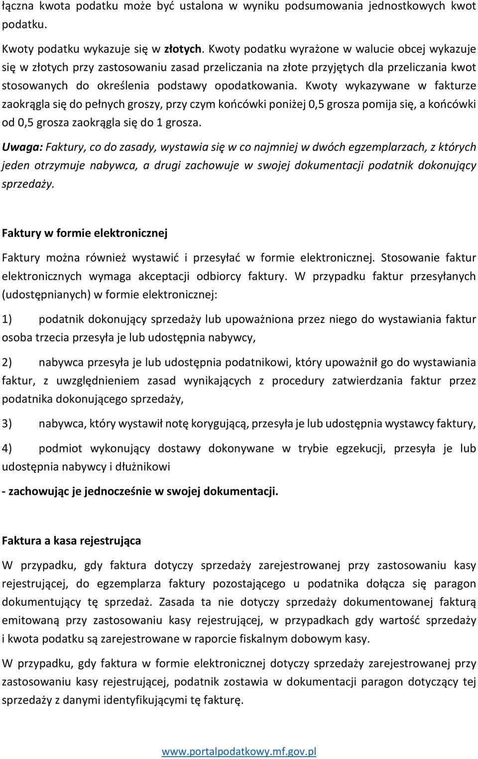 Kwoty wykazywane w fakturze zaokrągla się do pełnych groszy, przy czym końcówki poniżej 0,5 grosza pomija się, a końcówki od 0,5 grosza zaokrągla się do 1 grosza.