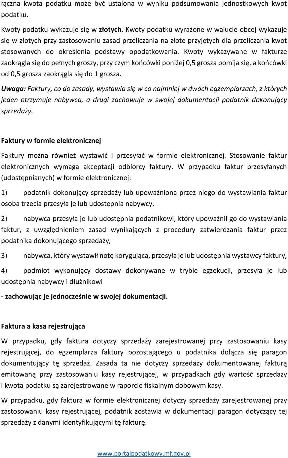 Kwoty wykazywane w fakturze zaokrągla się do pełnych groszy, przy czym końcówki poniżej 0,5 grosza pomija się, a końcówki od 0,5 grosza zaokrągla się do 1 grosza.