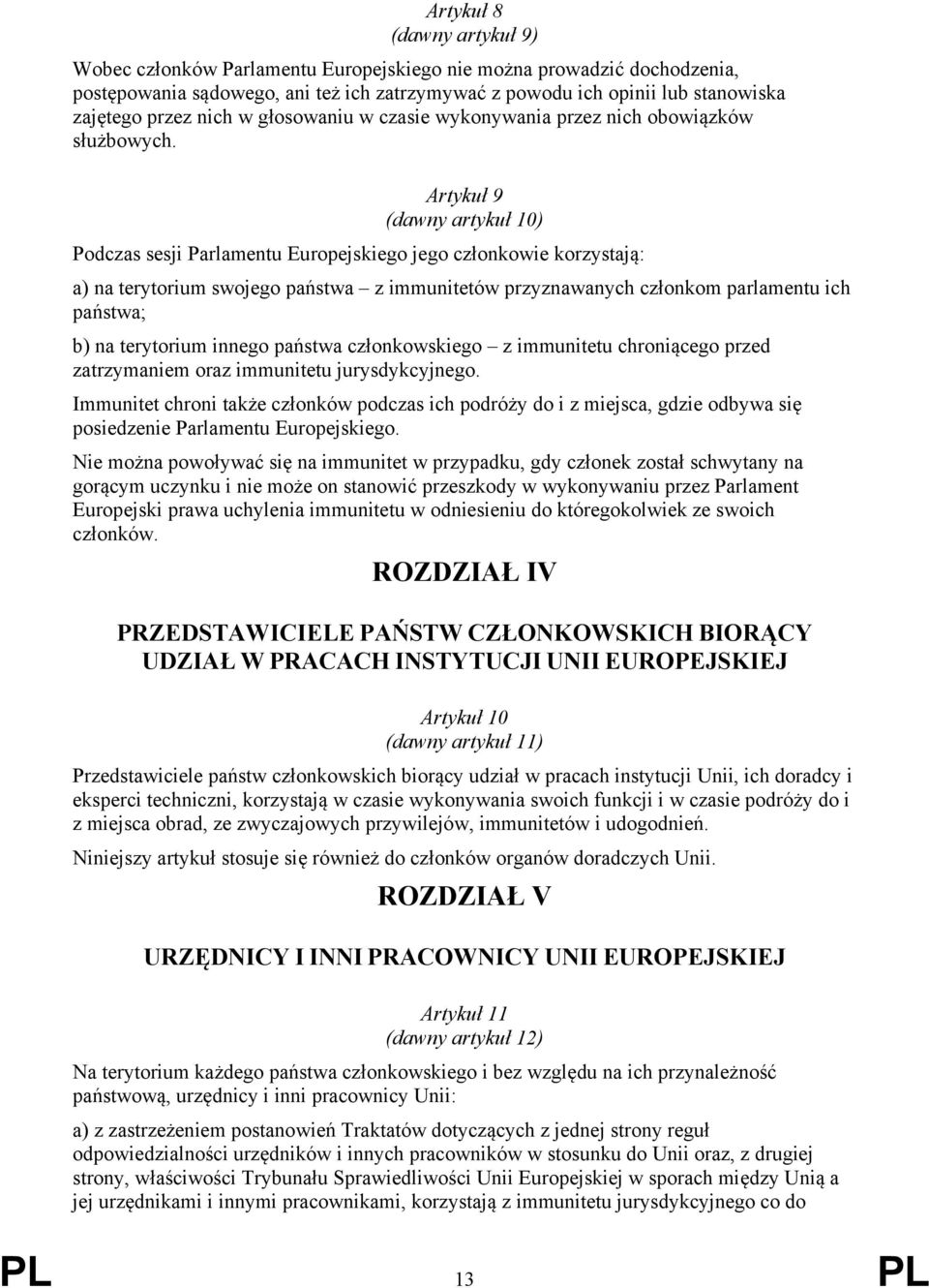 Artykuł 9 (dawny artykuł 10) Podczas sesji Parlamentu Europejskiego jego członkowie korzystają: a) na terytorium swojego państwa z immunitetów przyznawanych członkom parlamentu ich państwa; b) na