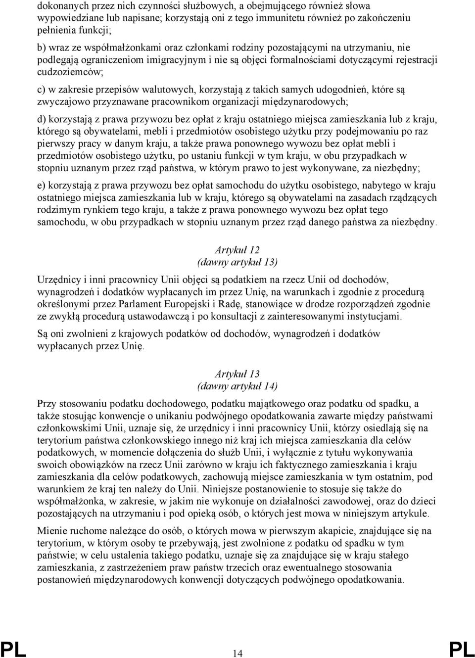 przepisów walutowych, korzystają z takich samych udogodnień, które są zwyczajowo przyznawane pracownikom organizacji międzynarodowych; d) korzystają z prawa przywozu bez opłat z kraju ostatniego