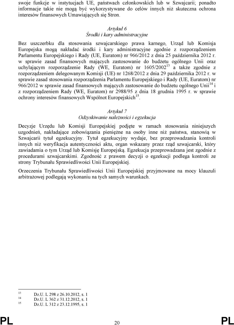 Artykuł 6 Środki i kary administracyjne Bez uszczerbku dla stosowania szwajcarskiego prawa karnego, Urząd lub Komisja Europejska mogą nakładać środki i kary administracyjne zgodnie z rozporządzeniem