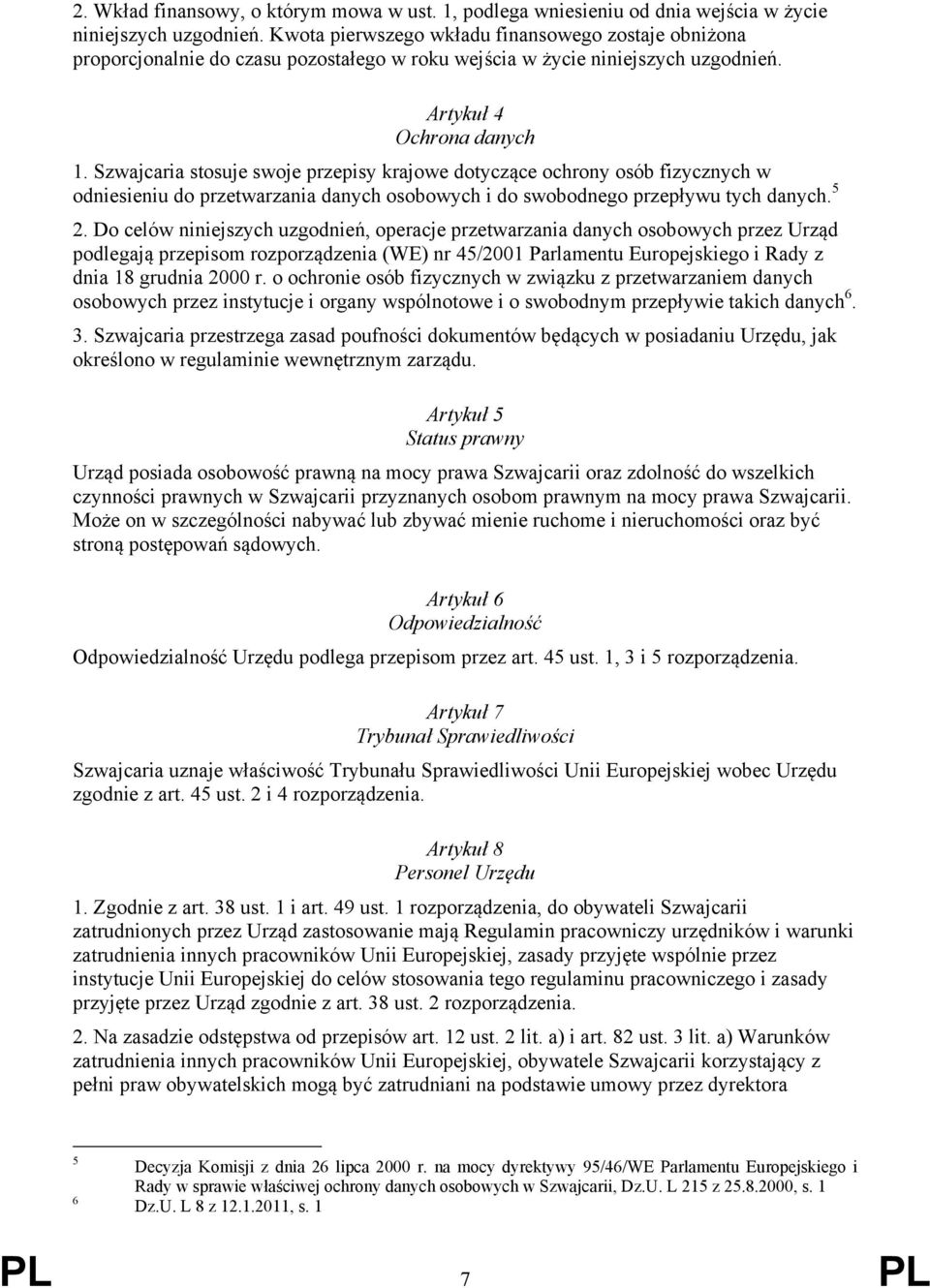 Szwajcaria stosuje swoje przepisy krajowe dotyczące ochrony osób fizycznych w odniesieniu do przetwarzania danych osobowych i do swobodnego przepływu tych danych. 5 2.