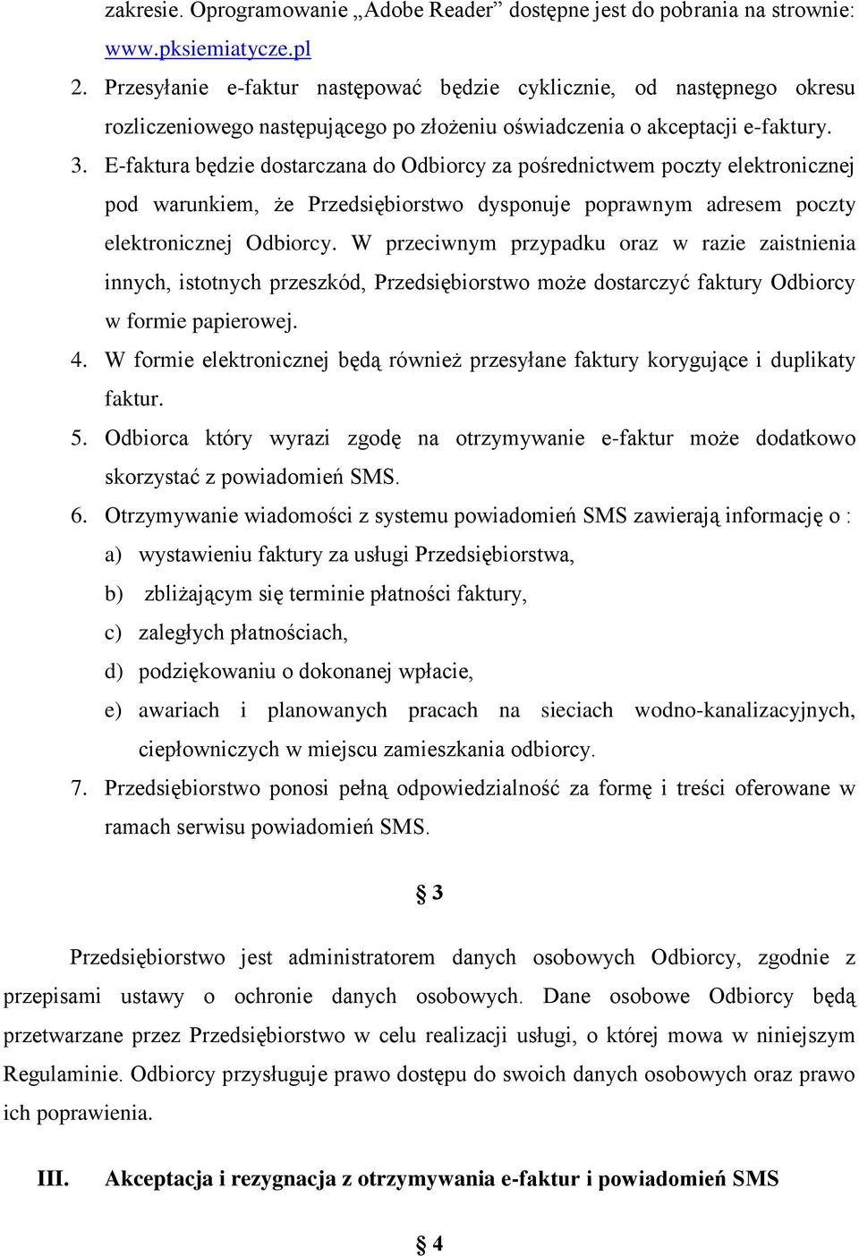 E-faktura będzie dostarczana do Odbiorcy za pośrednictwem poczty elektronicznej pod warunkiem, że Przedsiębiorstwo dysponuje poprawnym adresem poczty elektronicznej Odbiorcy.