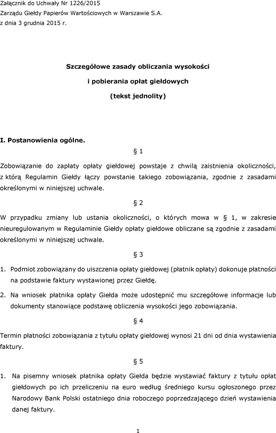 1 Zobowiązanie do zapłaty opłaty giełdowej powstaje z chwilą zaistnienia okoliczności, z którą Regulamin Giełdy łączy powstanie takiego zobowiązania, zgodnie z zasadami określonymi w niniejszej